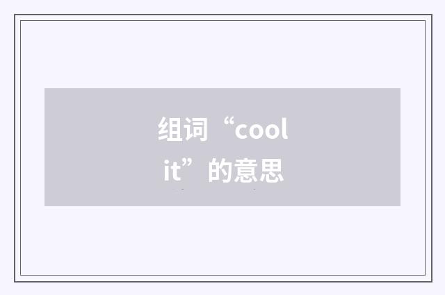 组词“cool it”的意思