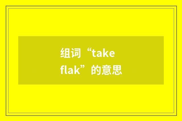 组词“take flak”的意思
