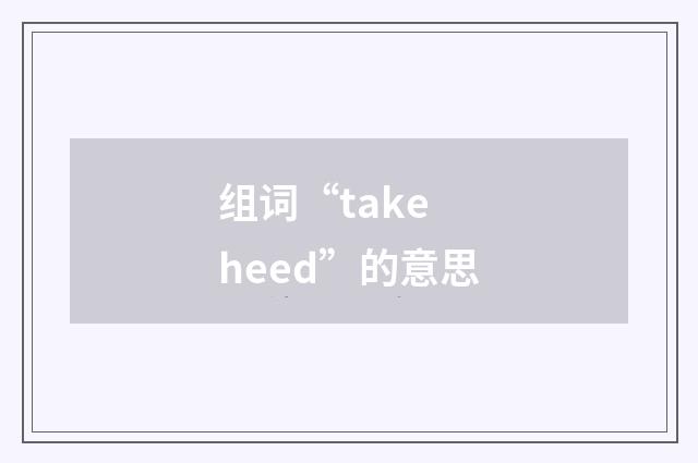 组词“take heed”的意思
