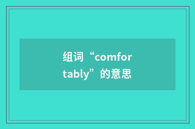 组词“comfortably”的意思