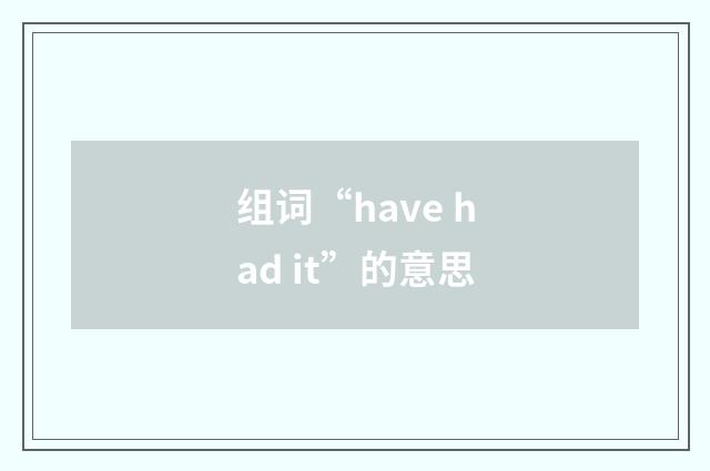 组词“have had it”的意思