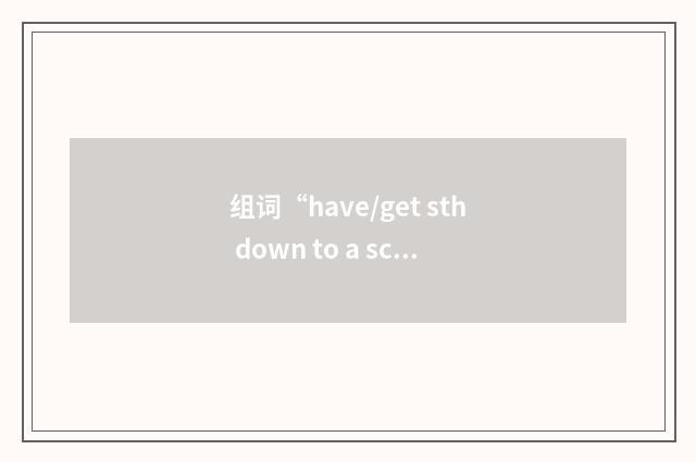 组词“have/get sth down to a science”的意思