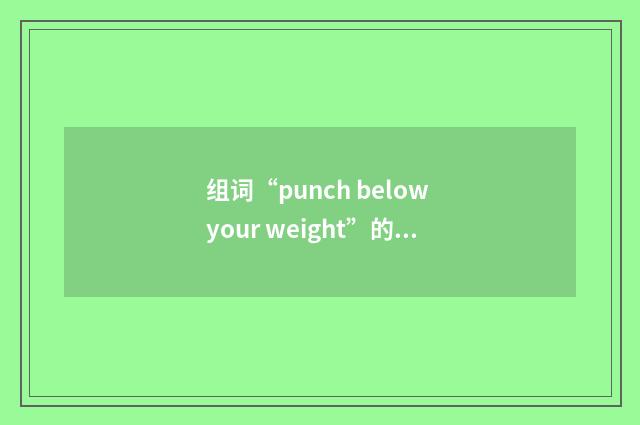 组词“punch below your weight”的意思