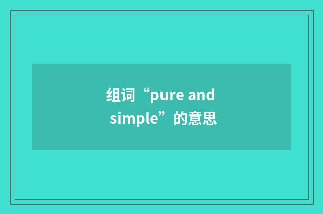 组词“pure and simple”的意思