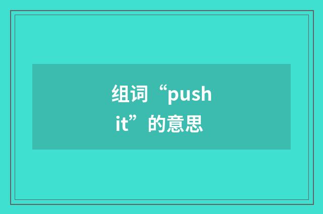 组词“push it”的意思