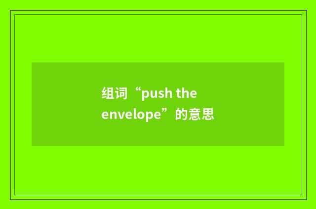 组词“push the envelope”的意思