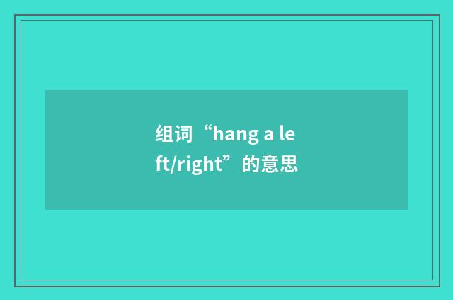 组词“hang a left/right”的意思