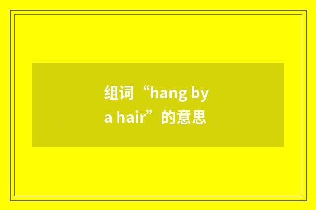 组词“hang by a hair”的意思