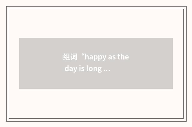 组词“happy as the day is long a as Larry”的意思