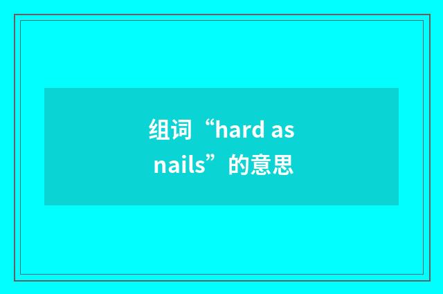 组词“hard as nails”的意思