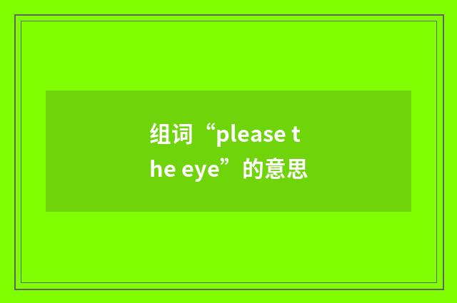 组词“please the eye”的意思