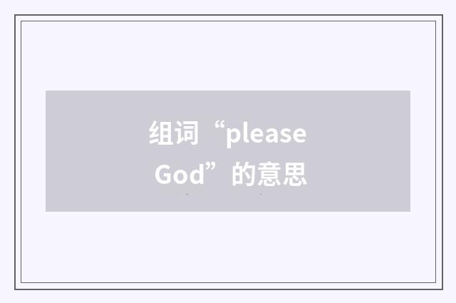 组词“please God”的意思