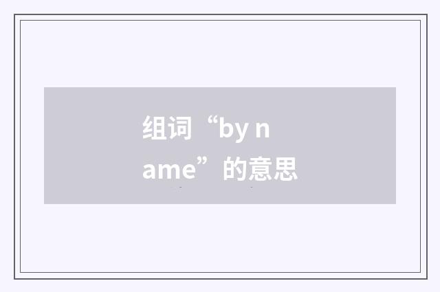 组词“by name”的意思
