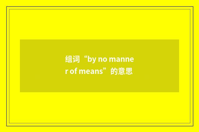 组词“by no manner of means”的意思