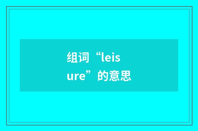 组词“leisure”的意思