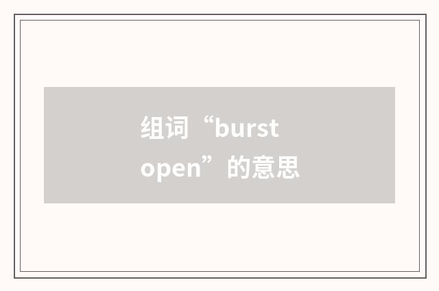 组词“burst open”的意思