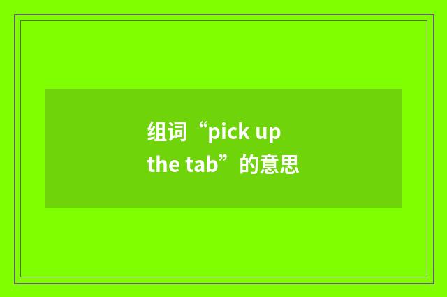 组词“pick up the tab”的意思