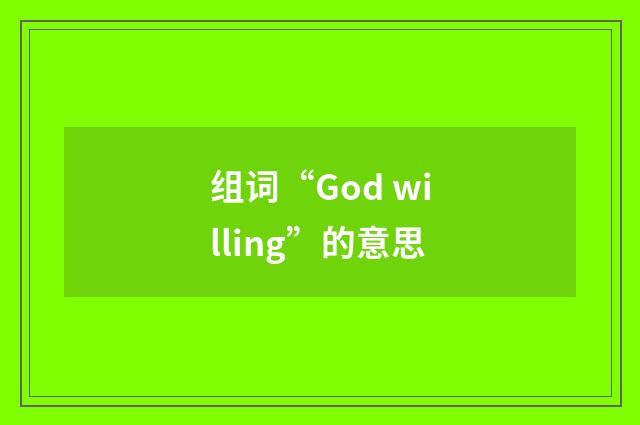 组词“God willing”的意思