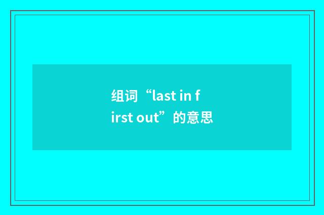 组词“last in first out”的意思