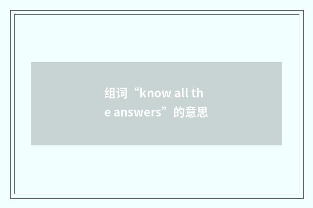 组词“know all the answers”的意思