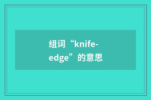 组词“knife-edge”的意思