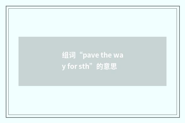 组词“pave the way for sth”的意思