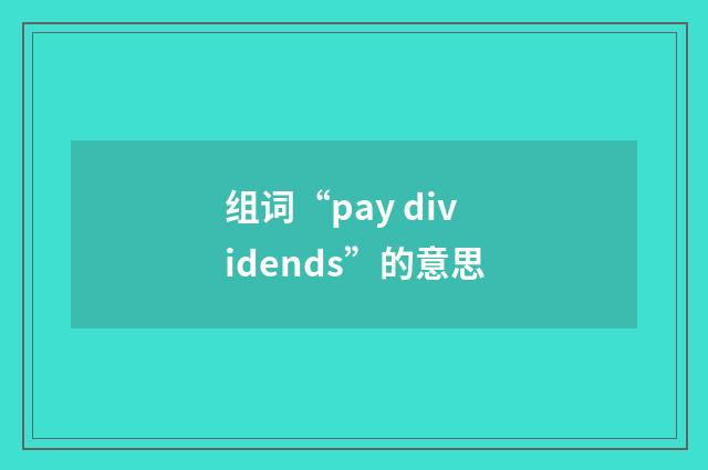 组词“pay dividends”的意思