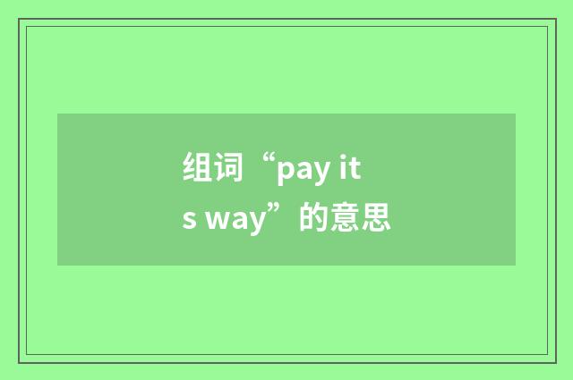 组词“pay its way”的意思