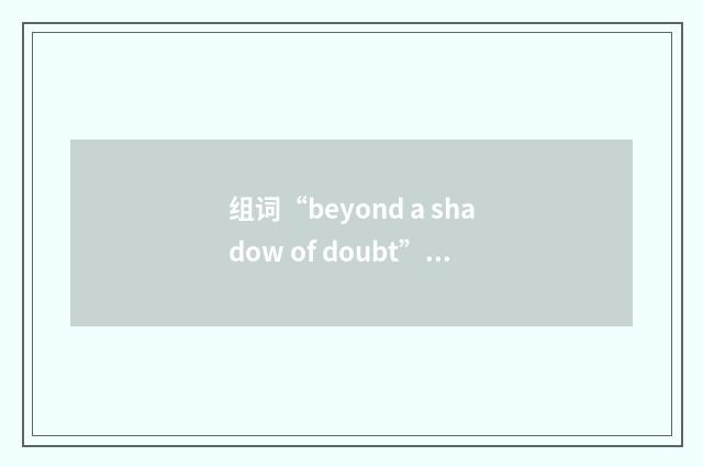 组词“beyond a shadow of doubt”的意思
