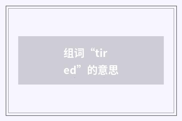 组词“tired”的意思