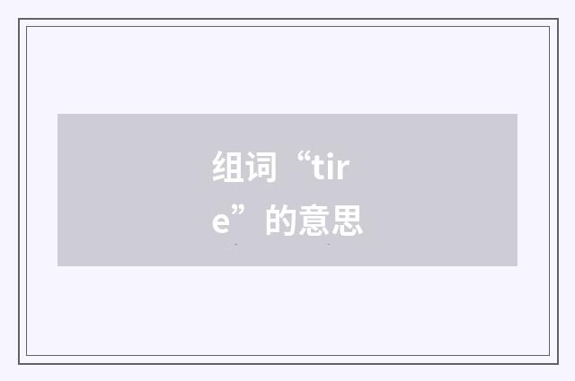 组词“tire”的意思