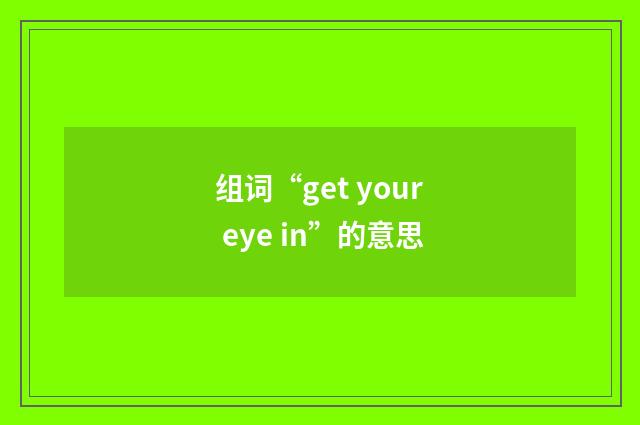 组词“get your eye in”的意思
