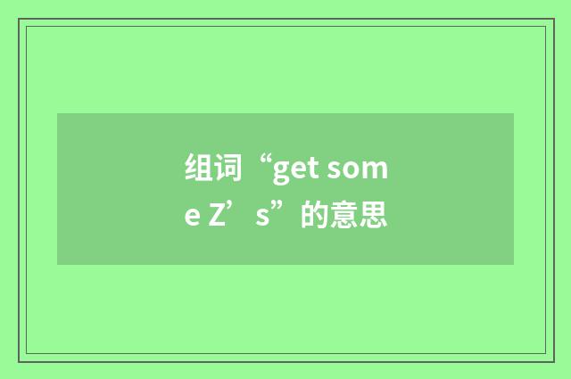 组词“get some Z’s”的意思