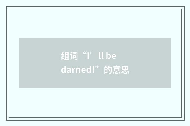 组词“I’ll be darned!”的意思