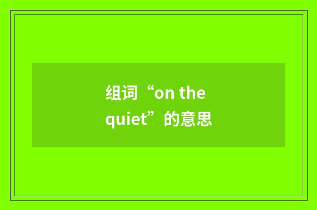 组词“on the quiet”的意思
