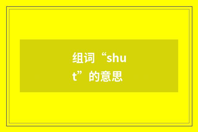 组词“shut”的意思