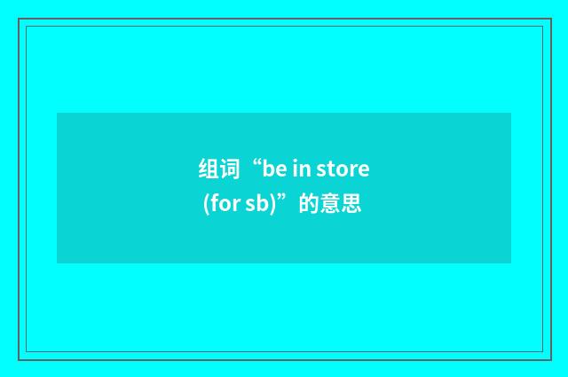 组词“be in store (for sb)”的意思