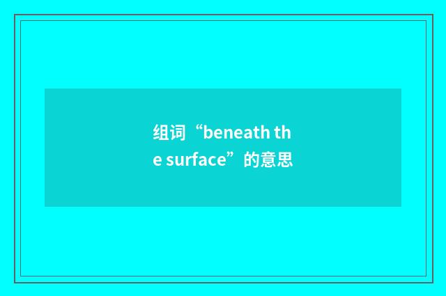 组词“beneath the surface”的意思
