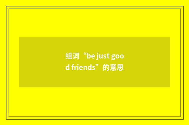 组词“be just good friends”的意思