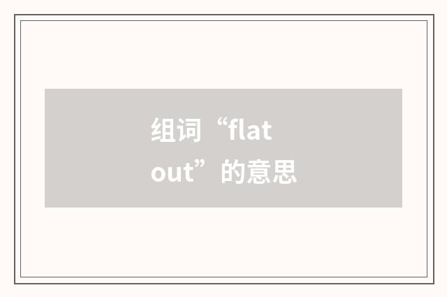 组词“flat out”的意思