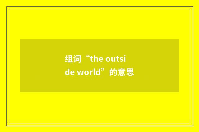 组词“the outside world”的意思
