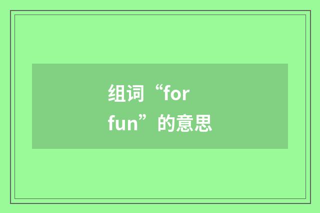 组词“for fun”的意思