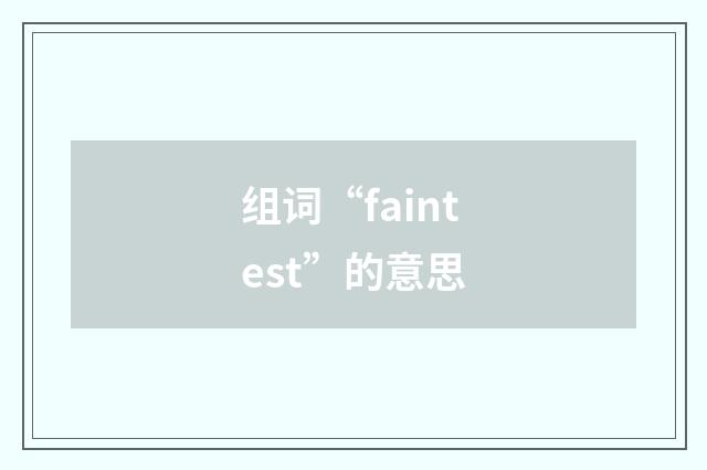 组词“faintest”的意思