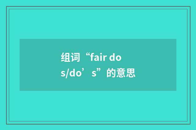 组词“fair dos/do’s”的意思