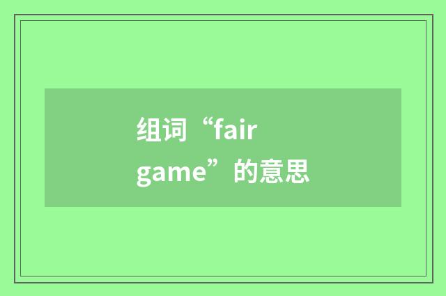 组词“fair game”的意思