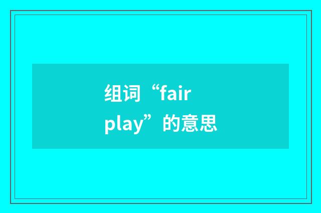 组词“fair play”的意思