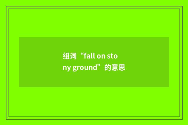 组词“fall on stony ground”的意思