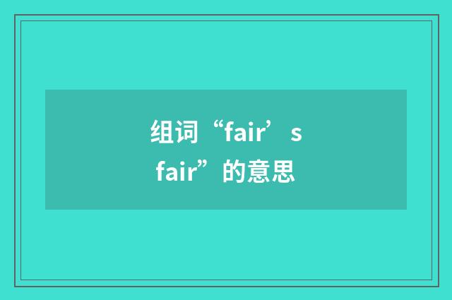 组词“fair’s fair”的意思