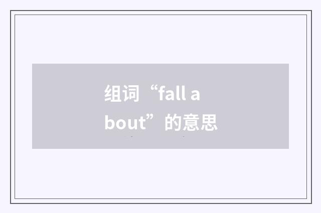 组词“fall about”的意思