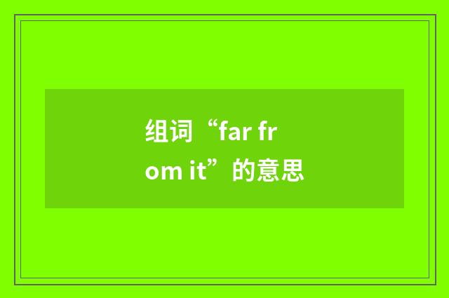 组词“far from it”的意思